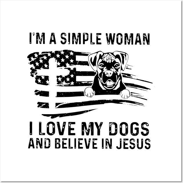 I'm A Simple Woman I Love My Dogs And Believe In Jesus Wall Art by Marcelo Nimtz